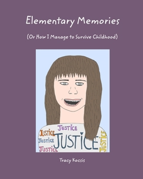 Elementary Memories: (Or How I Managed to Survive Childhood)