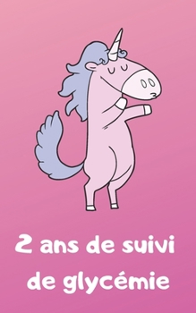 Paperback 2 ans de suivi de glycémie: Suivi de diabète au quotidien sur 2 ans - format transportable - thème licorne [French] Book