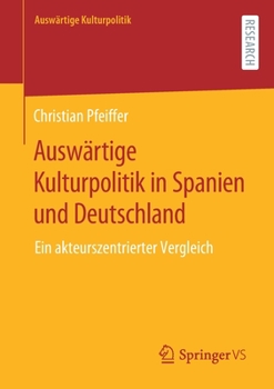 Paperback Auswärtige Kulturpolitik in Spanien Und Deutschland: Ein Akteurszentrierter Vergleich [German] Book