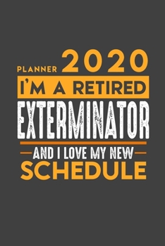 Planner 2020 for retired EXTERMINATOR: I'm a retired EXTERMINATOR and I love my new Schedule - 366 Daily Calendar Pages - 6" x 9" - Retirement Planner