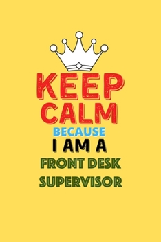 Paperback Keep Calm Because I Am A Front Desk Supervisor - Funny Front Desk Supervisor Notebook And Journal Gift: Lined Notebook / Journal Gift, 120 Pages, 6x9, Book