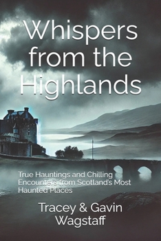 Paperback Whispers from the Highlands: True Hauntings and Chilling Encounters from Scotland's Most Haunted Places Book