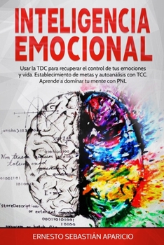 Paperback Inteligencia Emocional: Usar la TDC para recuperar el control de tus emociones y vida. Establecimiento de metas y autoanálisis con TCC. Aprend [Spanish] Book