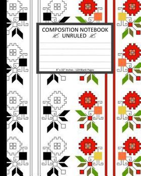 Unruled Composition Notebook 8" x 10". 120 Pages. Bulgarian Folk Art Pattern: Unruled Composition Notebook 8" x 10". 120 Pages. Beautiful Bulgarian Fo