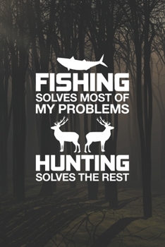 Paperback Fishing Solves Most Of My Problems Hunting Solves The Rest: Track and evaluate your hunting seasons For Species: Deer Turkeys Elk Rabbits Duck Fox And Book