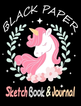 Paperback BLACK PAPER SketchBook & Journal: A Cute Unicorn Kawaii Journal And Sketchbook For Girls With Black Pages - Gel Pen Paper for Drawing - Great Gift Ide Book