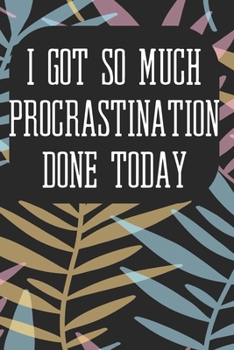 Paperback I Got So Much Procrastination Done Today: Notebook for Teachers & Administrators To Write Goals, Ideas & Thoughts School Appreciation Day Gift Book