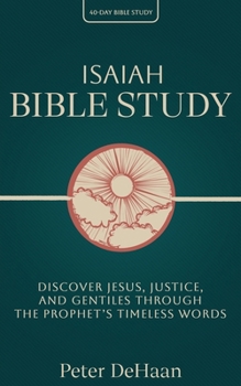 Isaiah Bible Study: Discover Jesus, Justice, and Gentiles through the Prophet's Timeless Words (40-Day Bible Study)