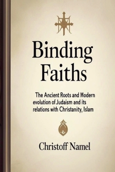 Paperback Binding Faiths: The Ancient Roots and Modern Evolution of Judaism and It's Relations with Christianity, Islam and the World Book