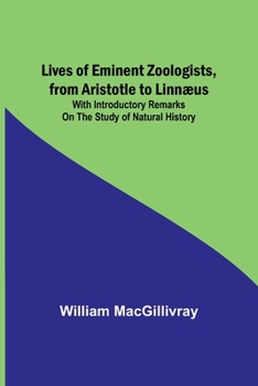 Paperback Lives of Eminent Zoologists, from Aristotle to Linnæus: with Introductory remarks on the Study of Natural History Book