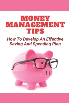 Paperback Money Management Tips: How To Develop An Effective Saving And Spending Plan: How And Where To Invest Book