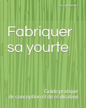 Paperback Fabriquer sa yourte: Guide pratique de conception et de r?alisation [French] Book