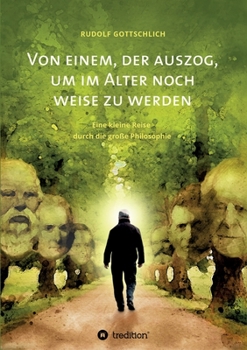 Paperback Von einem, der auszog, um im Alter noch weise zu werden: Über eine kleine Reise durch die große Philosophie [German] Book