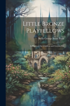 Paperback Little Bronze Playfellows: A Phantasy for Children and Grown-Ups Book