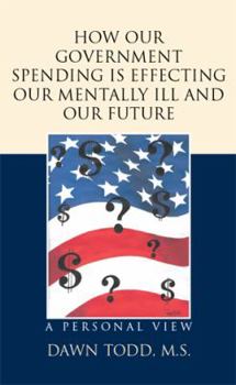 Paperback How Our Government Spending is Effecting Our Mentally Ill and Our Future: A Personal View Book