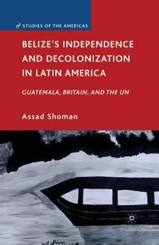 Paperback Belize's Independence and Decolonization in Latin America: Guatemala, Britain, and the Un Book