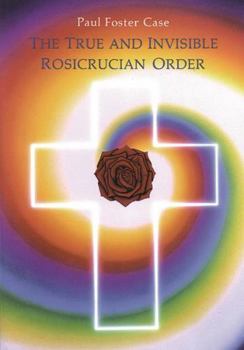Paperback The True and Invisible Rosicrucian Order: An Interpretation of the Rosicrucian Allegory & an Explanation of the Ten Rosicrucian Grades Book