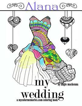My Wedding: Alana: Adult Coloring Book, Personalized Gifts, Engagement Gifts, and Wedding Gifts