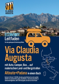 Via Claudia Augusta mit Auto, Camper, Bus, ... Altinate +Padana ECONOMY: Leitfaden für eine gelungene Entdeckungs-Reise (Karten in Farbe, Stadtpläne und übrige Seiten in schwarz-weiß)