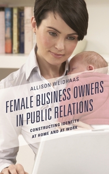 Hardcover Female Business Owners in Public Relations: Constructing Identity at Home and at Work Book