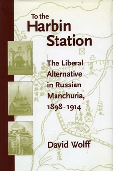 Hardcover To the Harbin Station: The Liberal Alternative in Russian Manchuria, 1898-1914 Book