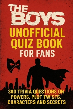 Paperback The Boys - Ultimate Quiz Book For Fans: 300 Trivia Questions on Powers, Plot Twists, Characters and Secrets Book