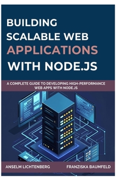 BUILDING SCALABLE WEB APPLICATIONS WITH NODE.JS: A Complete Guide to Developing High-Performance Web Apps with Node.js