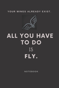 Diary Notebook (Journal) With A Beautiful Quote On The Cover, Your Wings Already Exist. All You Have To Do Is Fly. 6*9" With 120 Pages...: Diary Notebook (Journal)