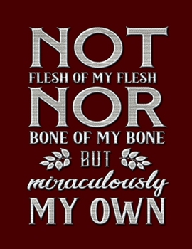 Not Flesh Of My Flesh Nor Bone Of My Bone But Miraculously My Own: Blank Notebook 8.5x11 100 pages Scrapbook Baby Book