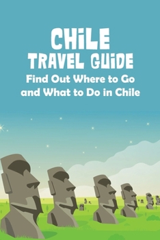 Paperback Chile Travel Guide: Find Out Where to Go and What to Do in Chile Book