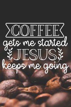 Paperback Coffee Gets Me Started Jesus Keeps Me Going: Coffee Journal / Notebook / Diary / Funny Coffee Lovers Birthday or Christmas Gift Book