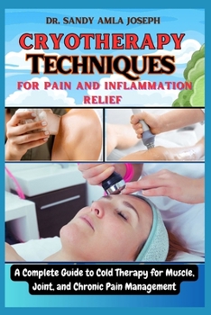 Paperback Cryotherapy Techniques for Pain and Inflammation Relief: A Complete Guide to Cold Therapy for Muscle, Joint, and Chronic Pain Management Book