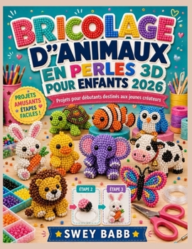 BRICOLAGE D'ANIMAUX EN PERLES 3D POUR ENFANTS 2026: Projets pour débutants destinés aux jeunes créateurs. (French Edition)