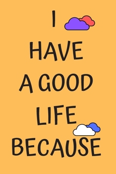 i have a good life because : journal, you have many blessings , write them down. thank god for all the blessings, and your life change for the better: star your day with Gratitude ,change your life