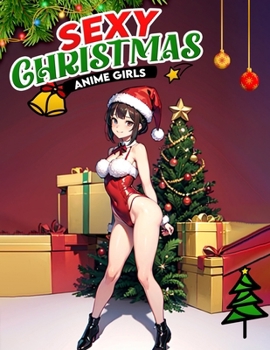 Christmas Anime Girls Sexy: Colorful Holiday Temptations- Immerse Yourself in the Allure of Sexy Christmas Anime Girls - A Coloring Journey Filled with Festive Glamour