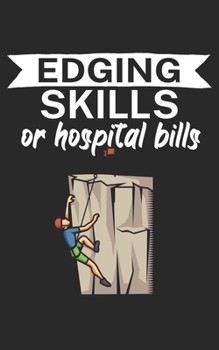 Edging skills or hospital bills: Climbing notebook for climber and boulderer with saying. 120 pages lined. Perfect gift.