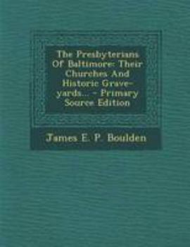 Paperback The Presbyterians of Baltimore: Their Churches and Historic Grave-Yards... Book