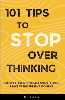 Paperback 101 Tips To Stop Overthinking: Relieve Stress, Have Less Anxiety, Find Peace In The Present Moment Book