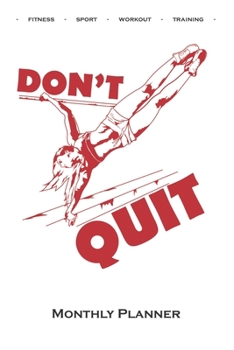 Calisthenics „Don‘t Quit“ Monthly Planner: Monthly Calendar (Daily planner with notes) for fitness enthusiasts, who love the street workout sport around self-weight exercises