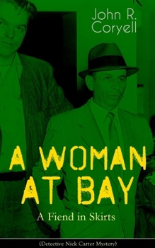A WOMAN AT BAY - A Fiend in Skirts (Detective Nick Carter Mystery): Thriller Classic