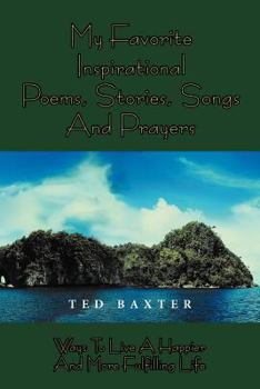 Paperback My Favorite Inspirational Poems, Stories, Songs and Prayers: Ways to Live Happier and More Fulfilling Life Book