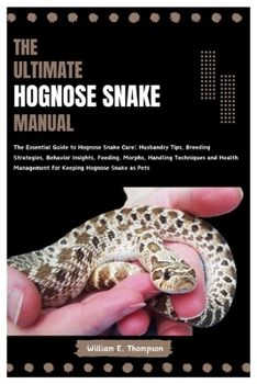Paperback The Ultimate Hognose Snake Manual: The Essential Guide to Hognose Snake Care: Husbandry Tips, Breeding Strategies, Behavior Insights, Feeding, Morphs, Book