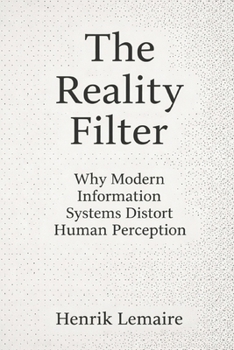Paperback The Reality Filter: Why Modern Information Systems Distort Human Perception Book