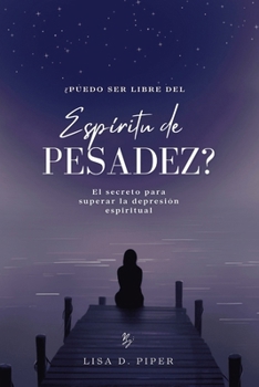 Espíritu de PESADEZ: El secreto para superar la depresión espiritual