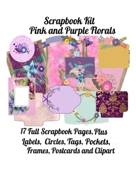 Scrapbook Kit: Pink and Purple Florals, 17 Full Scrapbook Pages Plus: Labels, Circles, Tags, Pockets, Frames, Postcards, Clipart Add Ons
