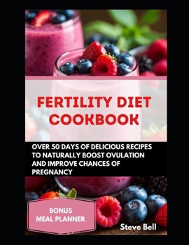 Paperback Fertility Diet Cookbook: Over 50days of Delicious Recipes To Naturally Boost Ovulation And Improve Chances Of Pregnancy Book