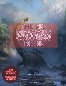 Paperback The Big Dinosaur Coloring Book: for Adults and Kids Coloring Book With Dinosaurwith 50 Illustrations Including T-Rex, Velociraptor, Triceratops, Stego Book