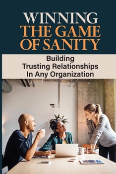 Paperback Winning The Game Of Sanity: Building Trusting Relationships In Any Organization: Sanity Testing Book