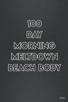 100 day morning meltdown beachbody Essential For Beginner On Fitness Program; Goal Journal Motivational Quote To Get Into Shape Edition: 4: 100 day ... For Beginners  Keep Fu**ing Going Journal