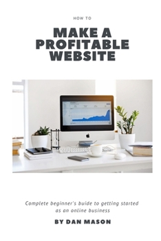 Paperback How to Make a Profitable Website: A Complete Beginner's Guide to Getting Started as an Online Business Book